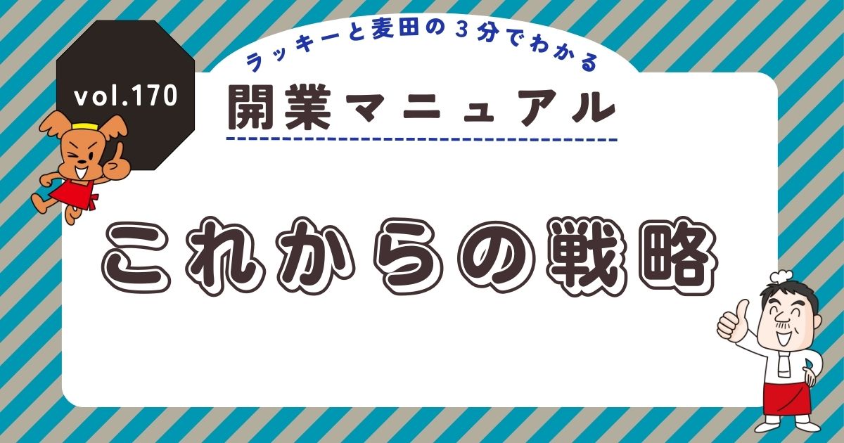 ラッキーと麦田の３分でわかる開業マニュアル vol.170 これからの戦略