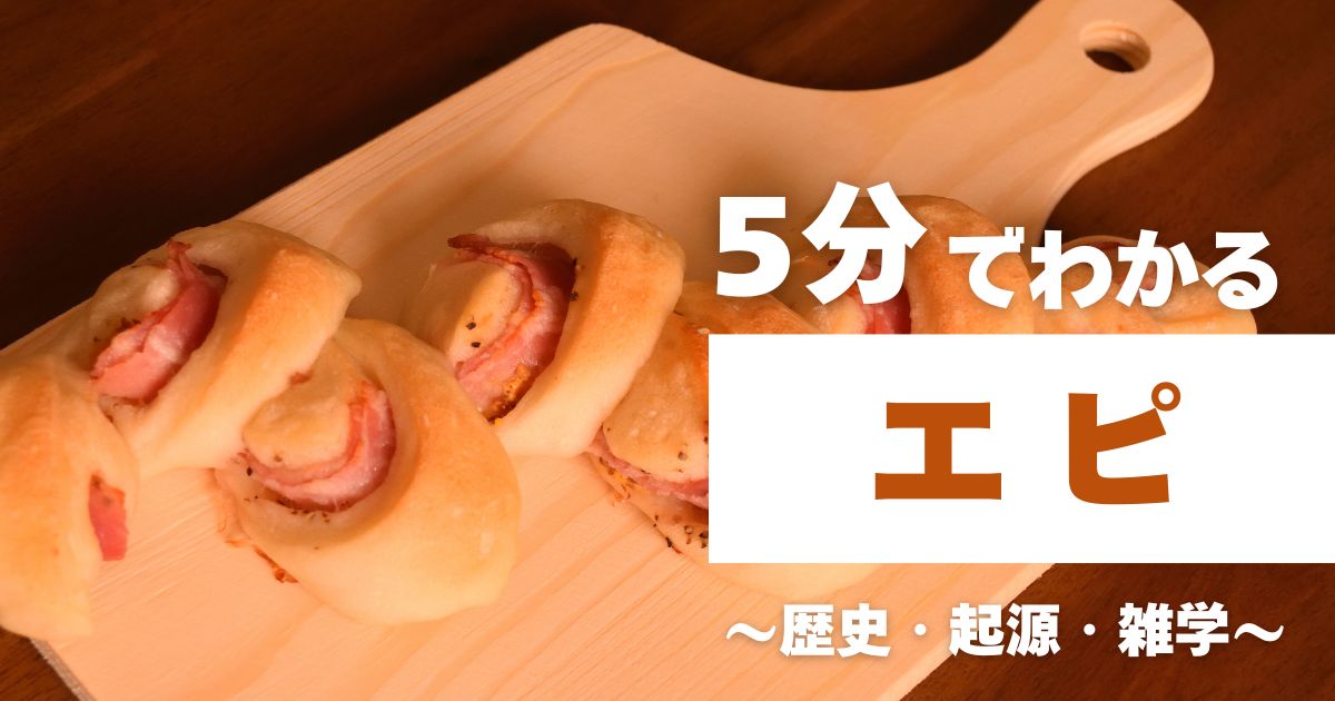 5分でわかるエピ　～歴史・起源・雑学～