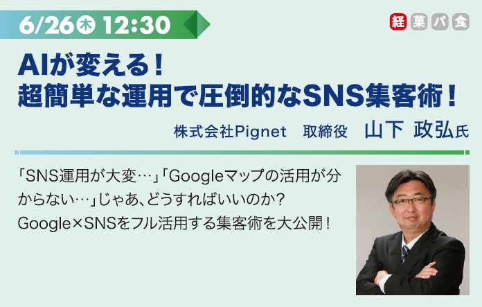 6/26木 12:30 AIが変える！超簡単な運用で圧倒的なSNS集客術！
株式会社Pignet　取締役　山下 政弘氏
