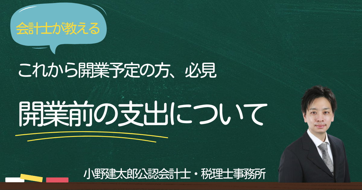 「これから開業予定の方、必見　開業前の支出って費用になる！？」小野建太郎公認会計士・税理士事務所