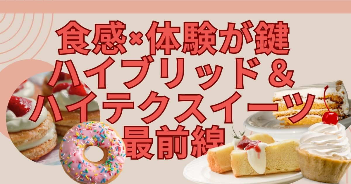 食感×体験が鍵 ― ハイブリッド&ハイテクスイーツ最前線