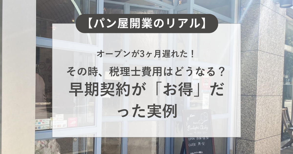 【パン屋開業のリアル】オープンが3ヶ月遅れた！その時、税理士費用はどうなる？早期契約が「お得」だった実例