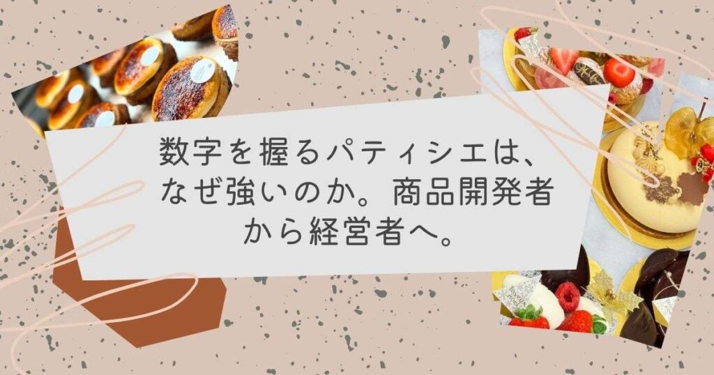 数字を握るパティシエは、なぜ強いのか。商品開発者から経営者へ。