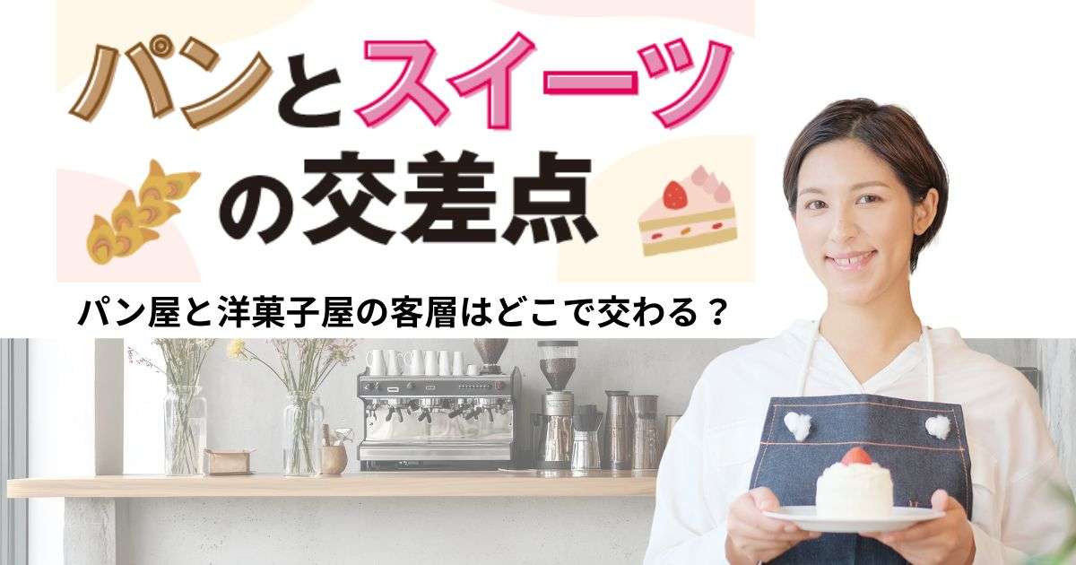 パンとスイーツの交差点 パン屋と洋菓子屋の客層はどこで交わる?
