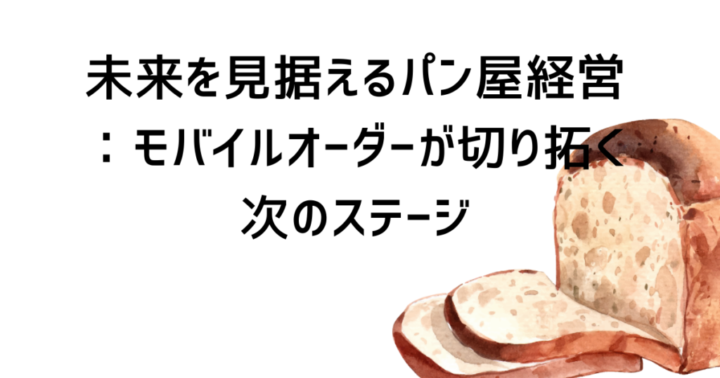 未来を見据えるパン屋経営：モバイルオーダーが切り拓く次のステージ