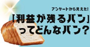 アンケートから見えた「利益が残るパン」ってどんなパン？